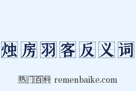 烛房羽客反义词是什么意思的图片